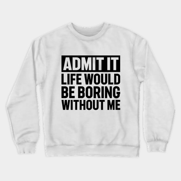 Admit It Life Would Be Boring Without Me Distressed Retro Crewneck Sweatshirt by RiseInspired